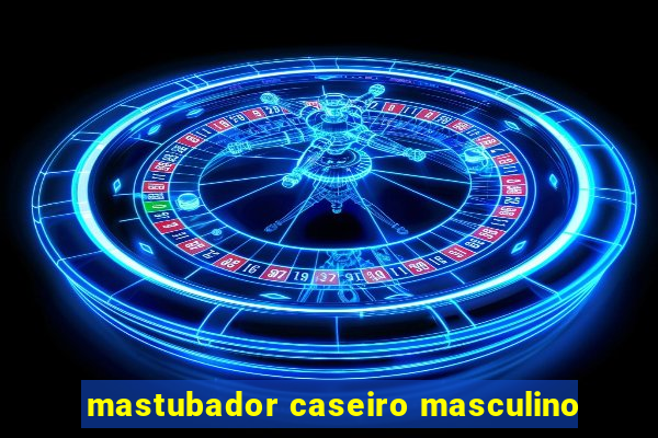 mastubador caseiro masculino